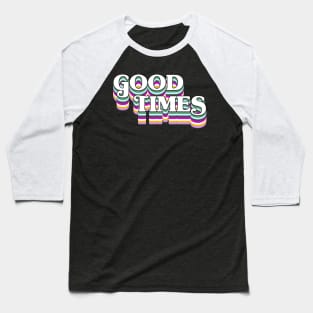 Good Times! Baseball T-Shirt